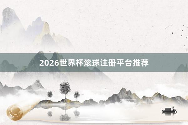 2026世界杯滚球注册平台推荐