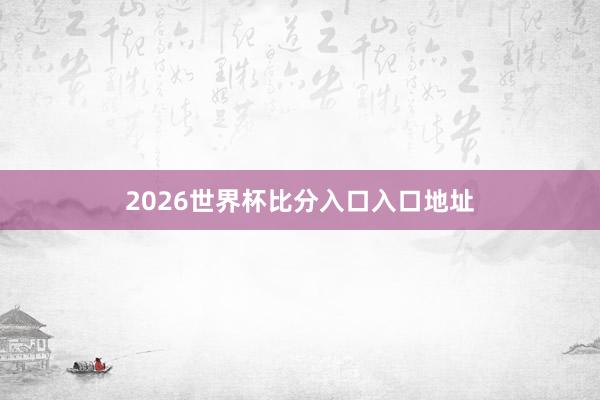 2026世界杯比分入口入口地址