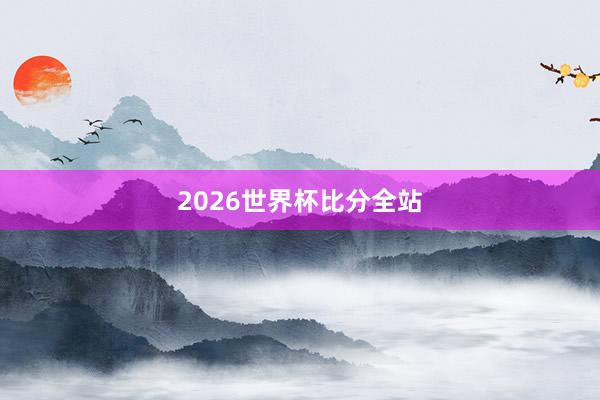 2026世界杯比分全站