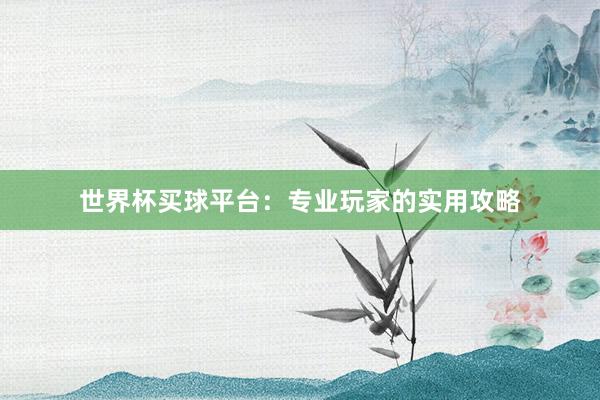 世界杯买球平台：专业玩家的实用攻略