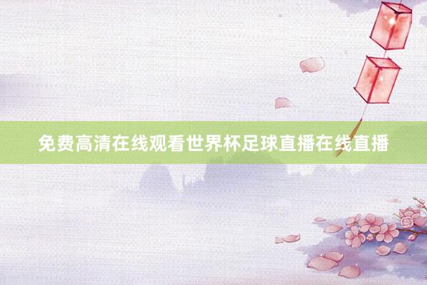 免费高清在线观看世界杯足球直播在线直播