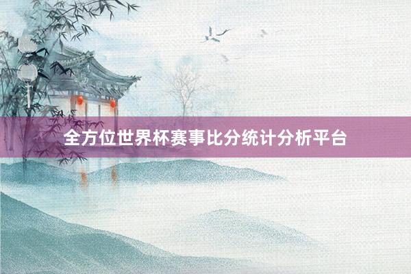 全方位世界杯赛事比分统计分析平台