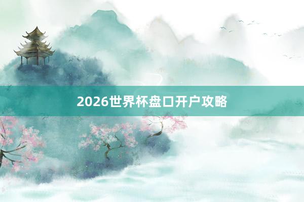 2026世界杯盘口开户攻略
