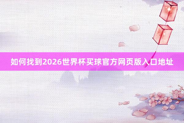 如何找到2026世界杯买球官方网页版入口地址